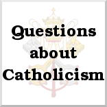 Questions about Catholicism